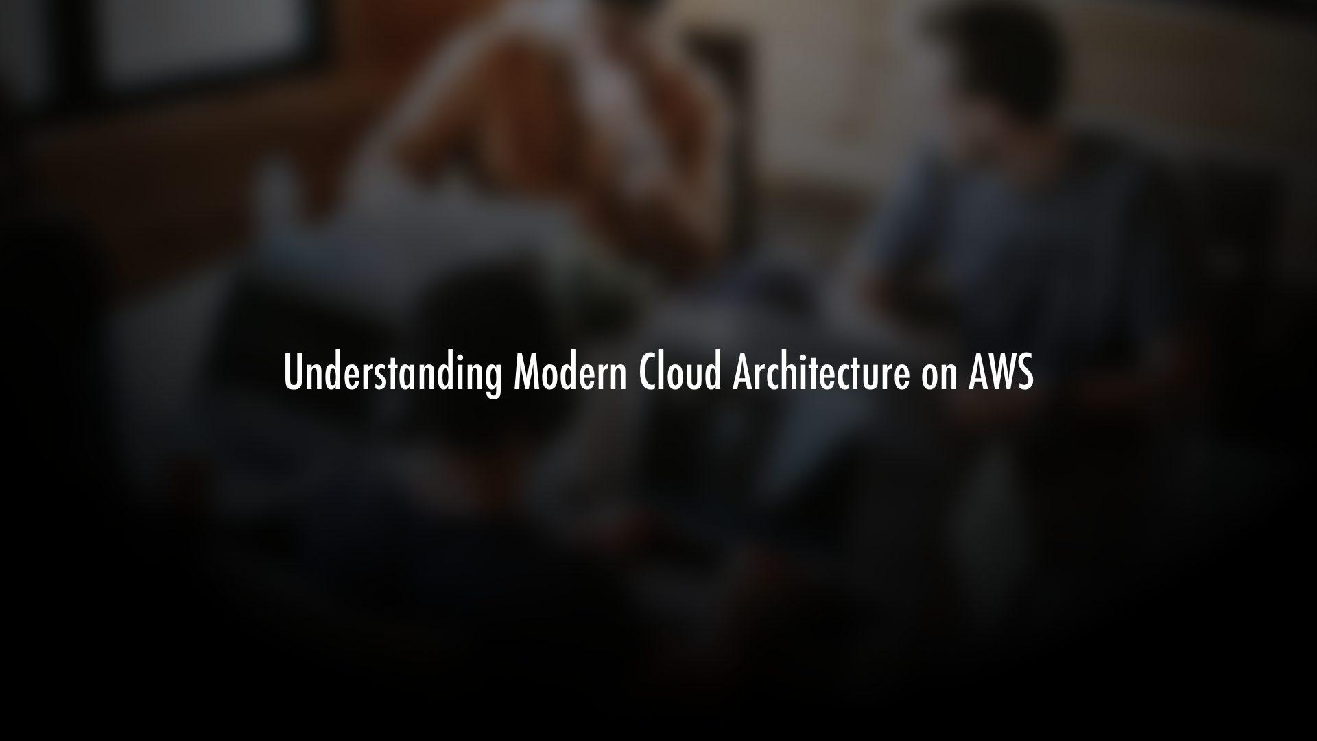 Understanding Modern Cloud Architecture on AWS: A Concepts Series